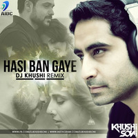 HASI BAN GAYE - DJ KHUSHI REMIX by Dj Khushi