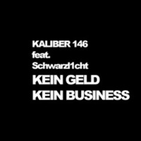 Kaliber 146 Feat. Schwarzl1cht - Kein Geld Kein Business by Schwarzlicht