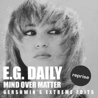 E.G. Daily - mind over matter (Extreme Edits - GERSHWIN - REPRISE - 7/14) by gershwin-extreme-edits
