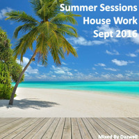Summer Sessions - House Work (September 2016) - Mixed By Dazwell by Dazwell