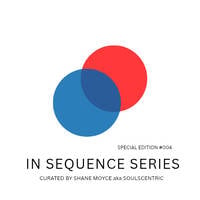 In Sequence Series - Special Edition004 - Shane Moyce AKA Soulscentric by In Sequence Series