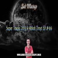 Set Março - Super Tracks 2019 @Bob Troyt EP.#46 by Bob Troyt