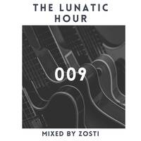 The Lunatic Hour 009 - Mixed By Zosti by ZOSTI