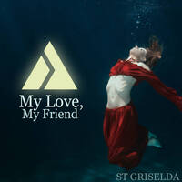 St. Griselda - My Love, My Friend by St. Griselda