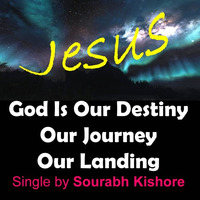 New English Christian Pop Rock Songs: God Is Our Destiny, Our Journey, Our Landing by Sourabh Kishore