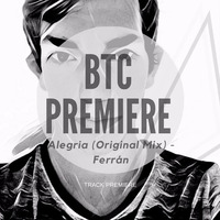 Track Premiere ∞ Ferrán - Alegria(Original Mix) by BTC