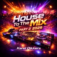 House To The Mix Part 2 2026 by Karel Dikkers