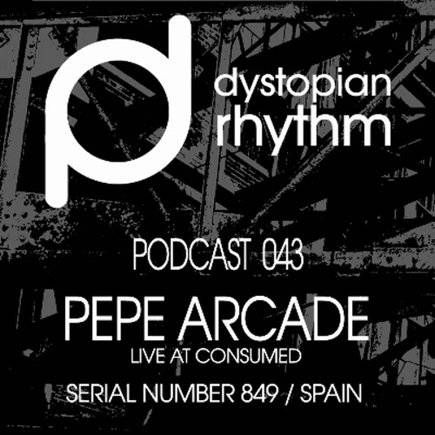 Dystopian Rhythm Podcast 043 - Pepe Arcade live at Consumed, Spain episode artwork