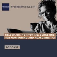 Trademark Monitoring: Budgeting for Monitoring and Measuring ROI - infobrokerworld.com Podcast by infobroker