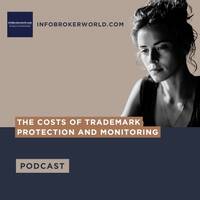 The Costs of Trademark Protection and Monitoring - infobrokerworld.com Podcast by infobroker