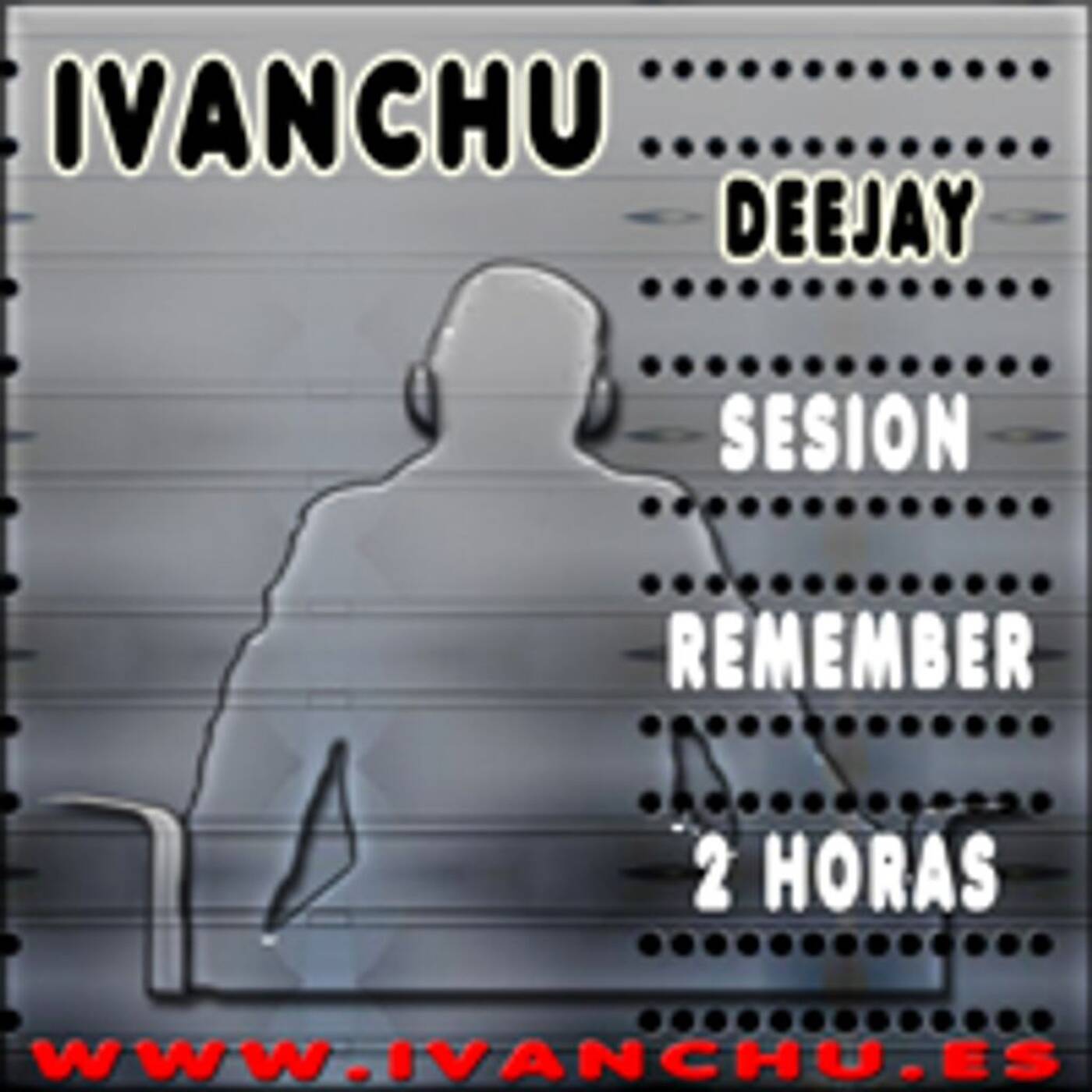 IVANCHU DJ - SESSION REMEMBER 2 HORAS