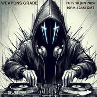 Weapons Grade - 18 Jun 2024 by Sub FM