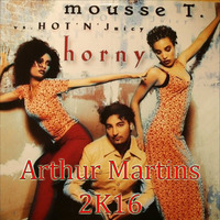 Mousse T - Horny 2k16 (Arthur Martins Remix) by Dj Arthur Martins