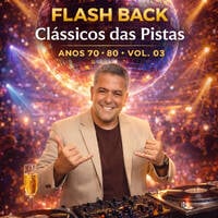 FLASH BACK CLÁSSICOS DAS PISTAS ANOS 70 80 VOL 03 DJCH by Carlos Henrique Rodrigues