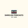 Darklish Podcasts