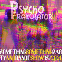 Something Something Party &amp; Dance Show 15/2021 by Psychofrakulator
