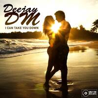Deejay Dm - I Can Take You Down (Release Date 01-07-2018) by Deejay Dm