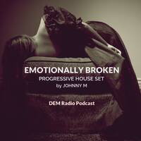 Emotionally Broken | Progressive House | DEM Radio Podcast by Johnny M