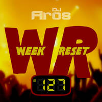 WEEK RESET #127 by DJ Aros