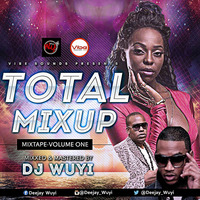 TOTAL MIX UP MIXTAPE VOL1 BY DJ WUYI by deejay_wuyi