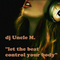Let the beat  control  your body by DJ Uncle M.