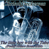 ChrischDeckersen-The little boy with the Tuba(Daddy comes Home Edit) by Chris Decker