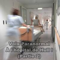 Voix Paranormal à l'hôpital de Hull - Partie 2 (Y DIT FUCK YOU!) by Éternité Paranormal