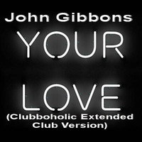 John Gibbons - Your Love(Clubboholic Extended Club Version) by Clubboholic