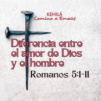 Romanos 5:1-11|Diferencia entre el amor de Dios y el hombre by Kehila Camino a Emaus