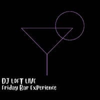 DJ LOFT LIVE - Friday Bar Experience by Dj Loft