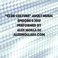 Club Culture Adult Music Megamix Episode 6 2015 by Alex Molla DJ - AM Music Culture