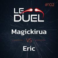 Le Duel #102 : Magickirua VS Eric by Le Duel
