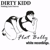 Dirty Kidd - Nothing Lasts Forever (4 Tracks) [Flat Belly White Recordings]