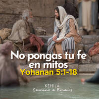 Juan 5:1-18 | No pongas tu fe en mitos. by Kehila Camino a Emaus