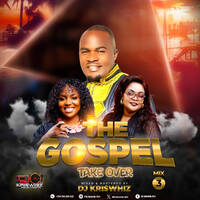 THE GOSPEL TAKEOVER MIX 3 BY DJ KRISWHIZ (+254746201532) by Dj Kriswhiz 254