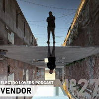 ELECTRO LOVERS PODCAST №27: Vendor by ELECTRO LOVERS