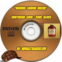 Southern Soul / Soul Blues: Brown Liquor Muzik 2023 (Dj WhaltBabieLuv) by Dj WhaltBabieLuv's