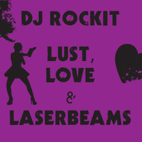 Dj ROCKIT - LUST LOVE AND LASERBEAMS by  THE Dj ROCKIT, ORKID & D.R.D. MIXES
