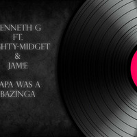 Kenneth G ft. Mighty-Midget &amp; JAM!E - Papa was a bazinga by DJ M!SS JAM!E