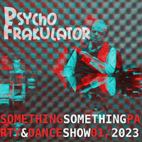 Something Something Party &amp; Dance Show 01/2023 by Psychofrakulator