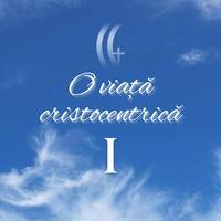 O Viață Cristocentrică - Parte 1 by GMC ROMANIA CRISTOCENTRICA