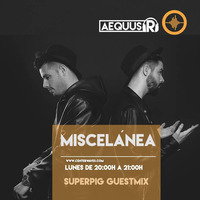 Aequus R presenta Miscelánea 138 + Superpig Guestmix by Aequus R