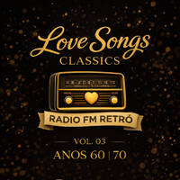 LOVE SONGS CLASSICS RADIO RETRÔ FM VOL 03 ANOS 60 70 by Carlos Henrique Rodrigues