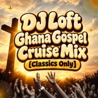 DJ Loft Ghana Gospel Cruise Mix [Classics Only] by Dj Loft