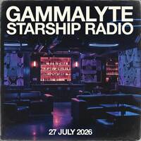 Gammalyte Starship Radio - July 27, 2026 by Lord Bass