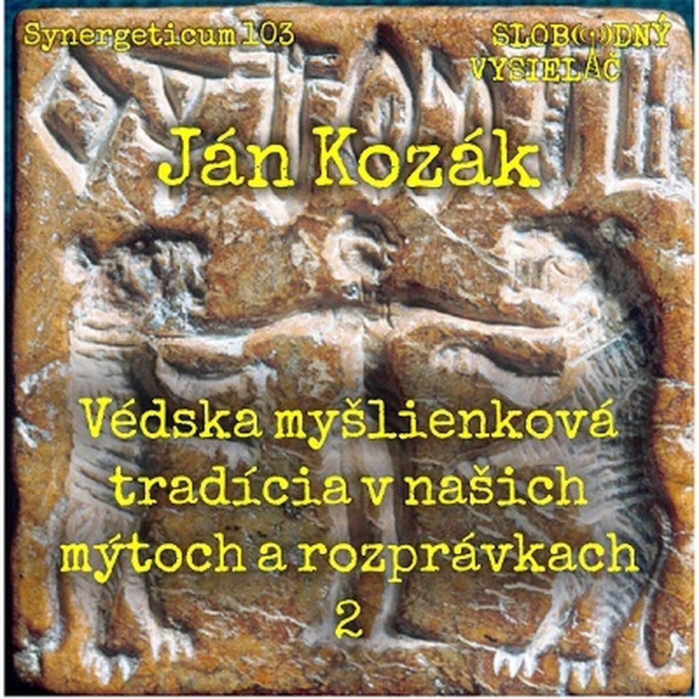 Synergeticum 103 - 2021-06-08 Védska myšlienková tradícia v našich mýtoch a rozprávkach 2 - Ján Kozák episode artwork