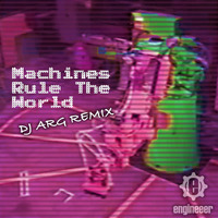 Engineeer - Machines Rule The World (Dj ARG Remix) by engineeer