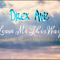 LEAVE ME THIS WAY Prod By Lazthaproducer by drexave