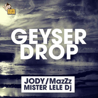 Jody-MazZz & Mr Lele Dj - Geyser Drop (Jody & MazZz Original Mix) by Jody Deejay