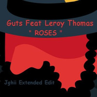 Roses -- Guts Feat Leroy Thomas (Extended Groove Edit By Jghii) by jghii